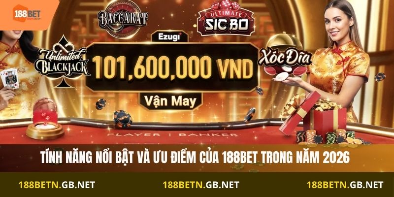 Tính năng nổi bật và ưu điểm của 188BET trong năm 2026