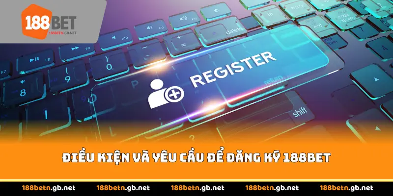 Điều kiện và yêu cầu để đăng ký 188bet