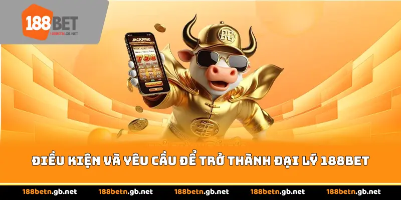 Điều kiện và yêu cầu để trở thành đại lý 188BET