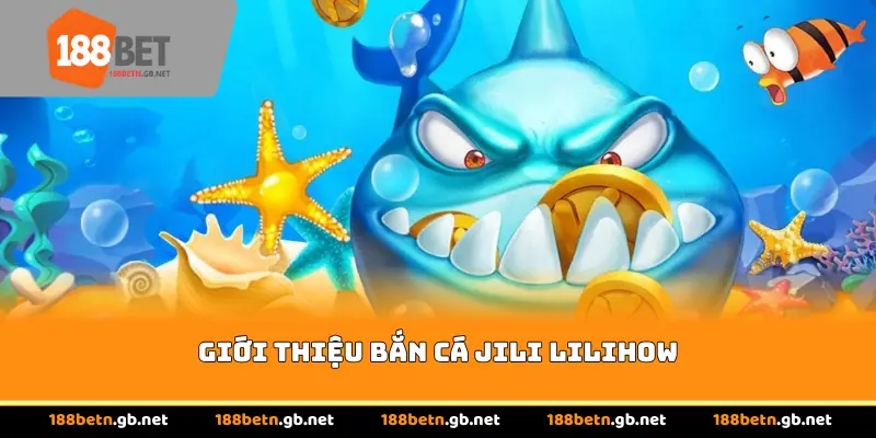 Giới thiệu Bắn cá Jili Lilihow