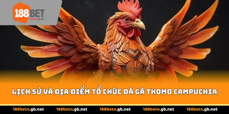 Lịch sử và địa điểm tổ chức đá gà Thomo Campuchia