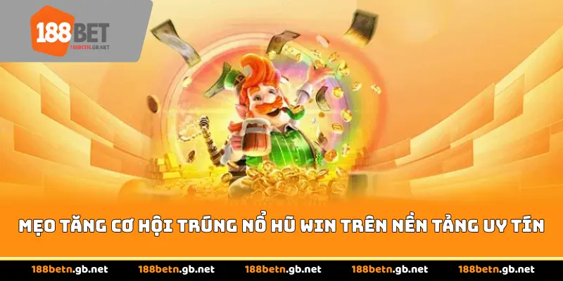Mẹo tăng cơ hội trúng nổ hũ Win trên nền tảng uy tín