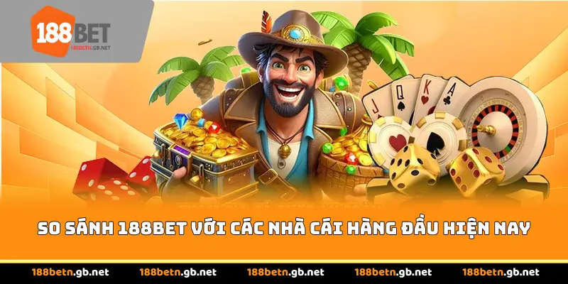So sánh 188BET với các nhà cái hàng đầu hiện nay