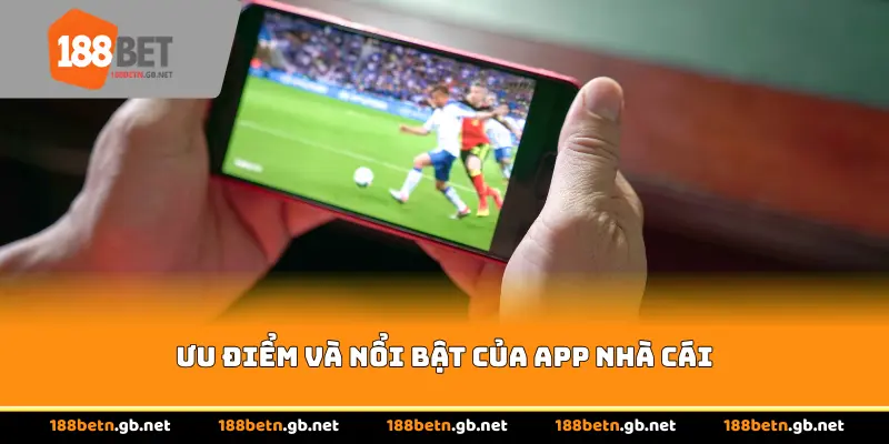 Ưu điểm và nổi bật của app nhà cái