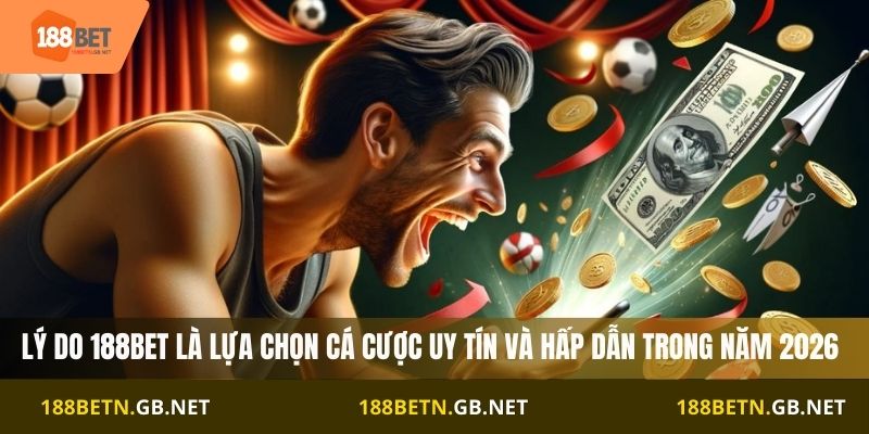 Lý do 188BET là lựa chọn cá cược uy tín và hấp dẫn trong năm 2026